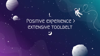 1.
Positive experience >
extensive toolbelt
 