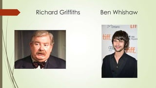 Richard Griffiths

Ben Whishaw

 