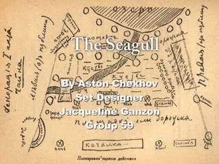 By Aston Chekhov
Set Designer
Jacqueline Ganzon
Group 59

 