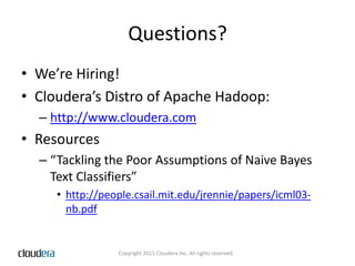 Questions?We’re Hiring!Cloudera’sDistro of Apache Hadoop:http://www.cloudera.comResources“Tackling the Poor Assumptions of Naive Bayes Text Classifiers”http://people.csail.mit.edu/jrennie/papers/icml03-nb.pdf