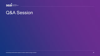 Q&A Session
Accelerating transformative research to deliver Ireland’s energy revolution 44
 