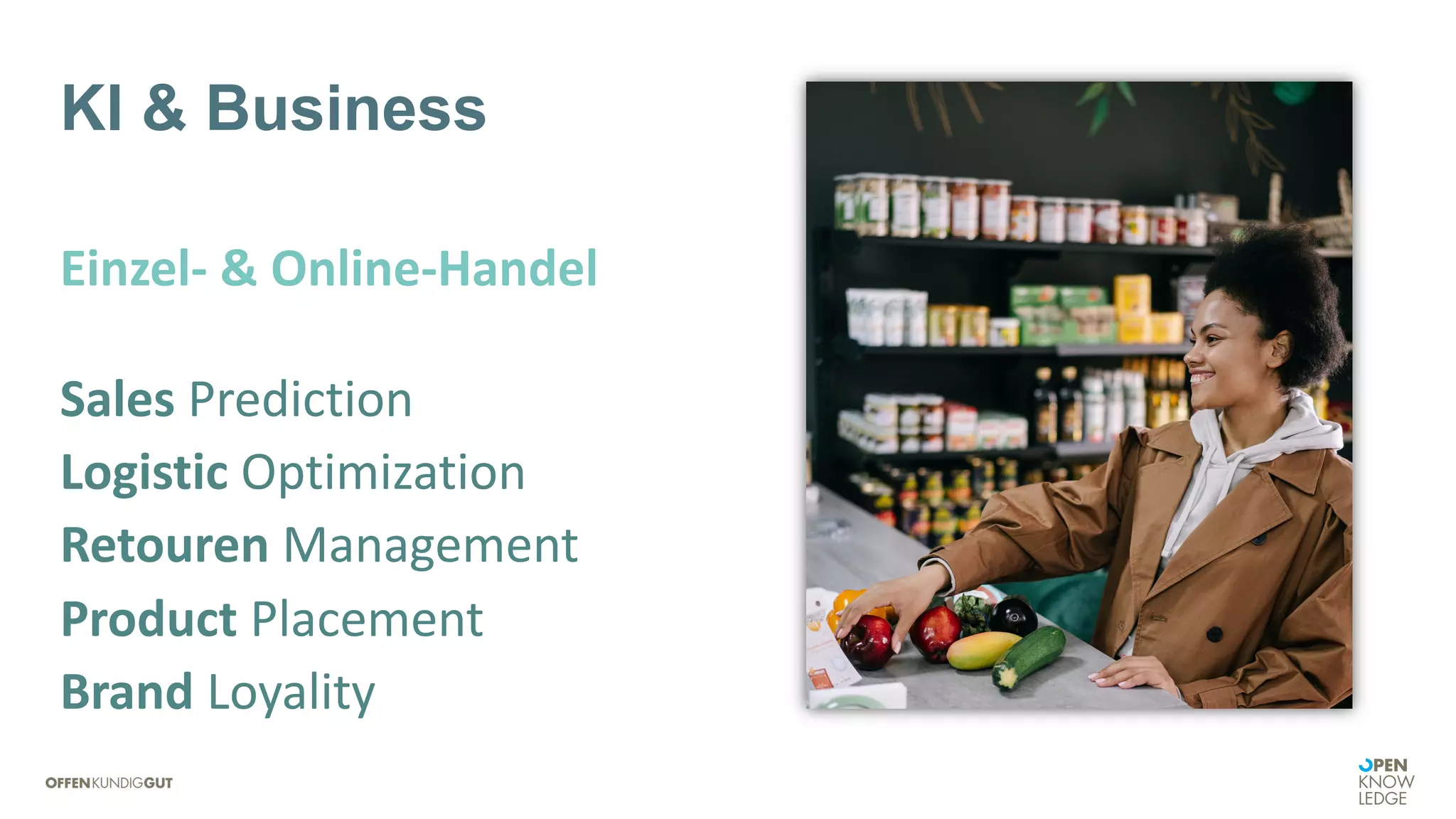 KI & Business
Einzel- & Online-Handel
Sales Prediction
Logistic Optimization
Retouren Management
Product Placement
Brand Loyality
 