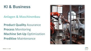 KI & Business
Anlagen & Maschinenbau
Product Quality Assurance
Process Monitoring
Machine Set-Up Optimization
Preditive Maintenance
 