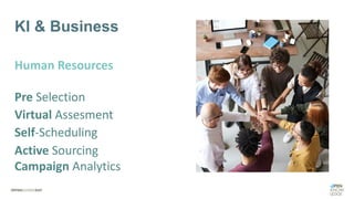 KI & Business
Human Resources
Pre Selection
Virtual Assesment
Self-Scheduling
Active Sourcing
Campaign Analytics
 