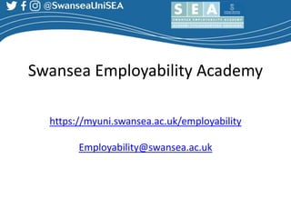 Swansea Employability Academy
https://myuni.swansea.ac.uk/employability
Employability@swansea.ac.uk
 