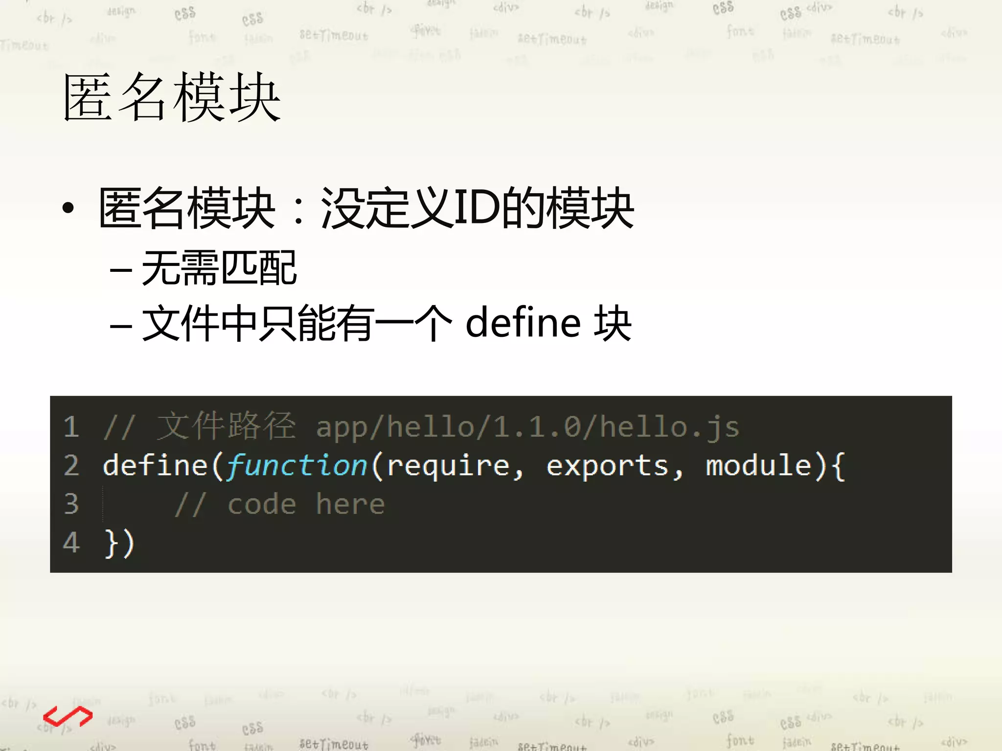 匿名模块 
• 匿名模块：没定义ID的模块 
– 无需匹配 
– 文件中只能有一个define 块 
 