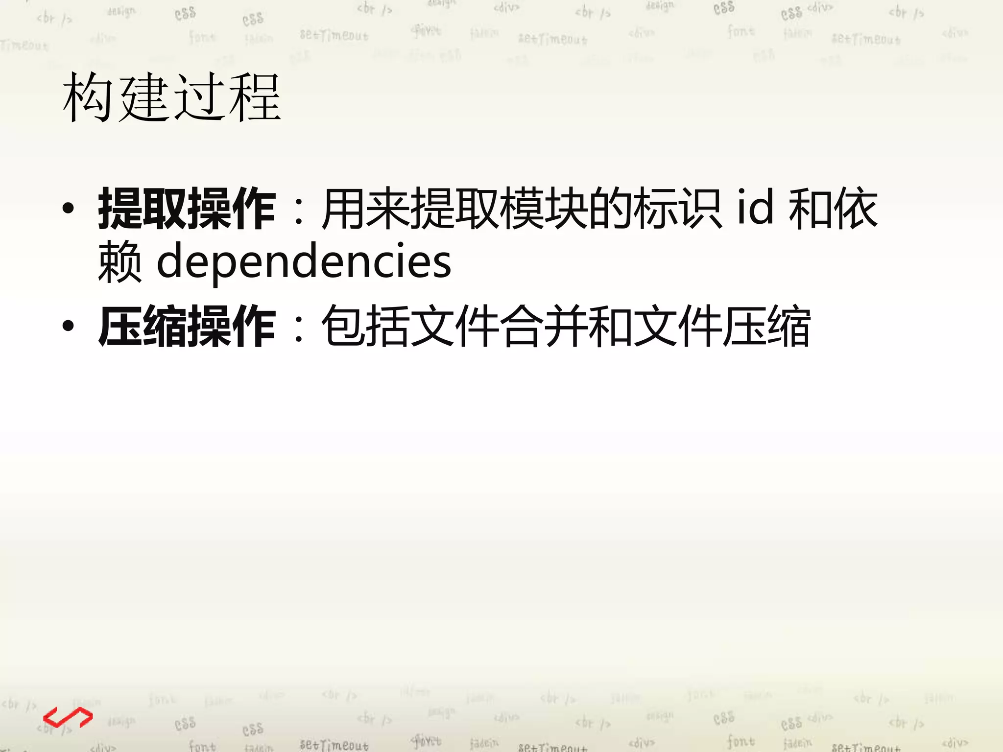 构建过程 
• 提取操作：用来提取模块的标识id 和依 
赖dependencies 
• 压缩操作：包括文件合并和文件压缩 
 