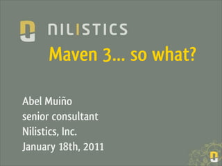 Maven 3… so what?

Abel Muiño
senior consultant
Nilistics, Inc.
January 18th, 2011
 