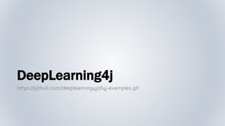 DeepLearning4j
https://github.com/deeplearning4j/dl4j-examples.git
 