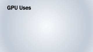 GPU Uses
 