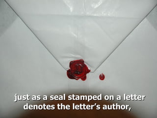 just as a seal stamped on a letterjust as a seal stamped on a letter
denotes the letter’s author,denotes the letter’s author,
 