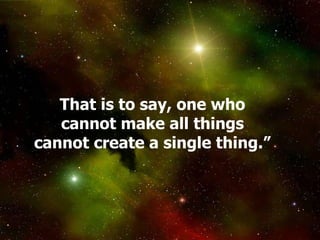 That is to say, one who
cannot make all things
cannot create a single thing.”
 