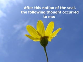 After this notion of the seal,
the following thought occurred
to me:
 