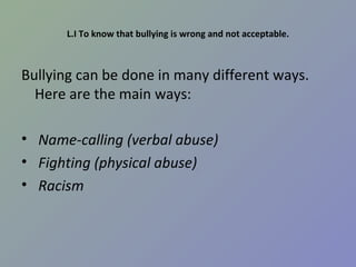 L.I To know that bullying is wrong and not acceptable. ,[object Object],[object Object],[object Object],[object Object]