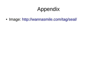 Appendix
● Image: http://wannasmile.com/tag/seal/
 