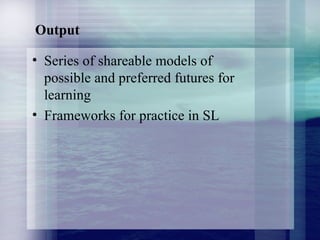 Output Series of shareable models of possible and preferred futures for learning Frameworks for practice in SL 