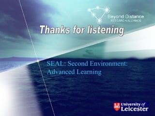 SEAL: Second Environment: Advanced Learning Thanks for listening 