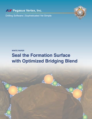 Seal the Formation Surface
with Optimized Bridging Blend
Pegasus Vertex, Inc.
Drilling Software | Sophisticated Yet Simple
White Paper
 