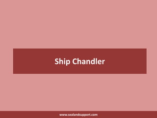 Ship Chandler
www.sealandsupport.com
 