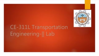 CE-311L Transportation
Engineering-|| Lab
 