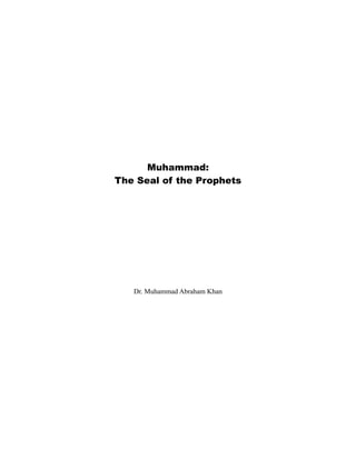 Muhammad:
The Seal of the Prophets




   Dr. Muhammad Abraham Khan
 