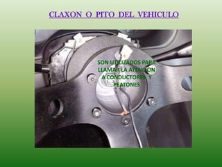 CLAXON O PITO DEL VEHICULO
SON UTILIZADOS PARA
LLAMAR LA ATENCION
A CONDUCTORES Y
PEATONES