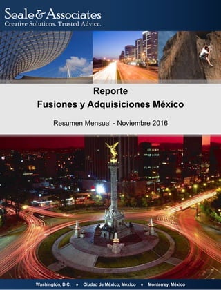 Reporte
Fusiones y Adquisiciones México
Resumen Mensual - Noviembre 2016
Washington, D.C.  Ciudad de México, México  Monterrey, México
 