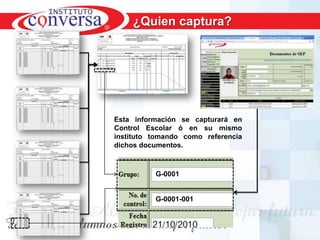 ¿Quien captura?




                      Esta información se capturará en
                      Control Escolar ó en su mismo
                      instituto tomando como referencia
                      dichos documentos.



                                 G-0001


                                 G-0001-001




Resultados, No Excusas, Termina todo lo que Empiezas, Trabajo en Equipo
 