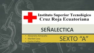 SEÑALECTICA
• Alexandra Aimacaña
• Maribel Casa
• Carlos Fiallos
SEXTO “A”
 