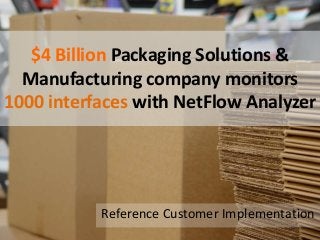 $4 Billion Packaging Solutions &
Manufacturing company monitors
1000 interfaces with NetFlow Analyzer
Reference Customer Implementation
 