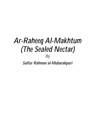 Ar-Raheeq Al-Makhtum
  (The Sealed Nectar)
              By
  Saifur Rahman al-Mubarakpuri
 