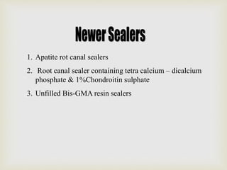 1. Apatite rot canal sealers
2. Root canal sealer containing tetra calcium – dicalcium
phosphate & 1%Chondroitin sulphate
3. Unfilled Bis-GMA resin sealers
 