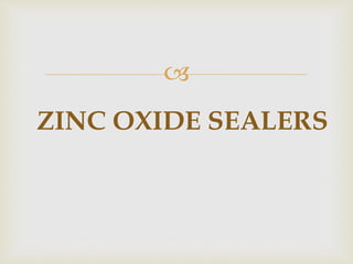 
ZINC OXIDE SEALERS
 