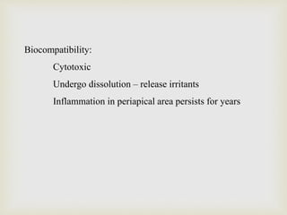 Biocompatibility:
Cytotoxic
Undergo dissolution – release irritants
Inflammation in periapical area persists for years
 