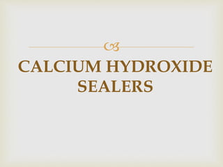 
CALCIUM HYDROXIDE
SEALERS
 