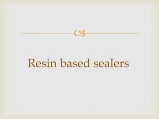 
Resin based sealers
 
