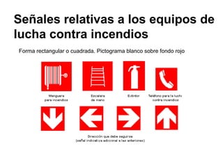 Señales relativas a los equipos de lucha contra incendios Forma rectangular o cuadrada. Pictograma blanco sobre fondo rojo 