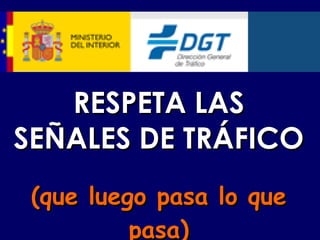 RESPETA LAS SEÑALES DE TRÁFICO (que luego pasa lo que pasa) 