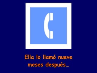 Ella lo llamó nueve meses después… 