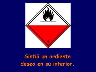 Sintió un ardiente deseo en su interior. 