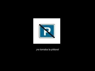 ¡no tomaba la píldora! 