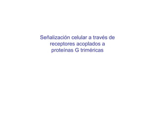 Señalización celular a través de  receptores acoplados a  proteínas G triméricas  