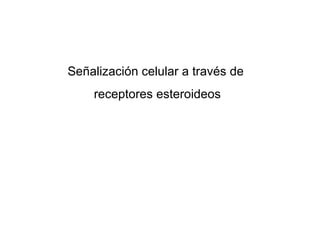 Señalización celular a través de  receptores esteroideos 