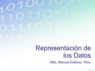 Representación de los Datos MSc. Manuel Estévez  Ríos 