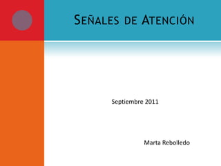 Señales de Atención  Septiembre 2011                                                       Marta Rebolledo 
