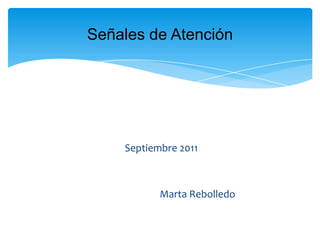  Septiembre 2011                                                       Marta Rebolledo Señales de Atención 