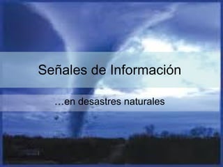Señales de Información …en desastres naturales 