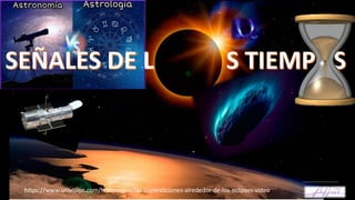 SEÑALES DE L S TIEMPOS
https://www.univision.com/horoscopos/las-supersticiones-alrededor-de-los-eclipses-video
 