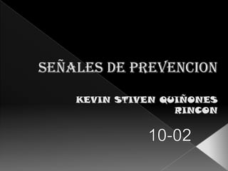 SEÑALES DE PREVENCIONKEVIN STIVEN QUIÑONESRINCON 10-02 