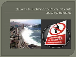 Señales de Prohibición o Restrictivas ante desastres naturales 
